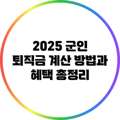 2025 군인 퇴직금 계산 방법과 혜택 총정리