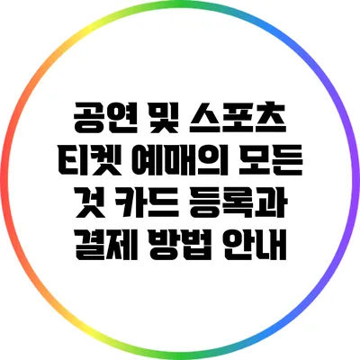 공연 및 스포츠 티켓 예매의 모든 것: 카드 등록과 결제 방법 안내