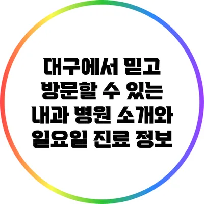 대구에서 믿고 방문할 수 있는 내과 병원 소개와 일요일 진료 정보