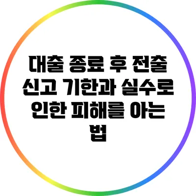 대출 종료 후 전출 신고 기한과 실수로 인한 피해를 아는 법