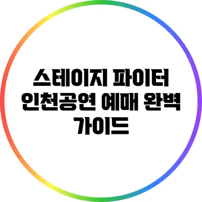 스테이지 파이터 인천공연 예매 완벽 가이드