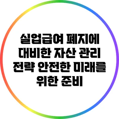 실업급여 폐지에 대비한 자산 관리 전략: 안전한 미래를 위한 준비