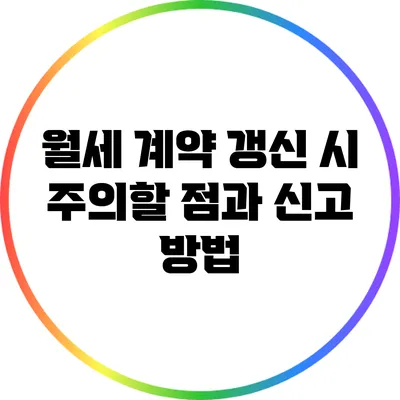 월세 계약 갱신 시 주의할 점과 신고 방법
