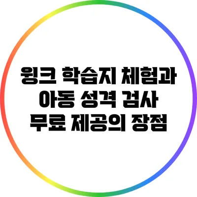 윙크 학습지 체험과 아동 성격 검사 무료 제공의 장점