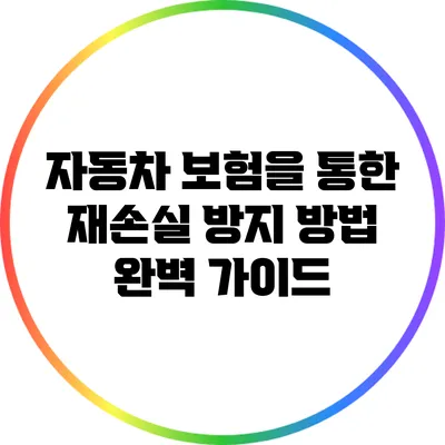 자동차 보험을 통한 재손실 방지 방법 완벽 가이드