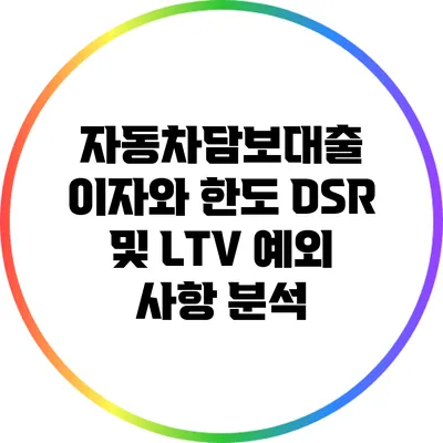 자동차담보대출 이자와 한도: DSR 및 LTV 예외 사항 분석