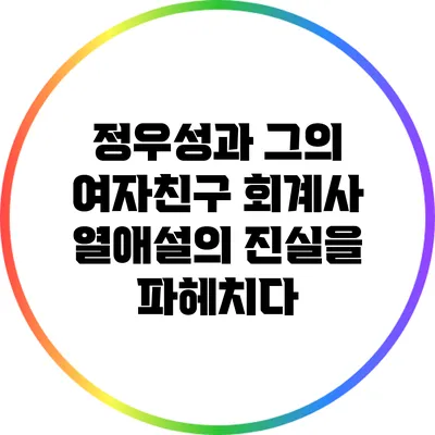 정우성과 그의 여자친구 회계사 열애설의 진실을 파헤치다