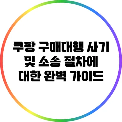 쿠팡 구매대행 사기 및 소송 절차에 대한 완벽 가이드