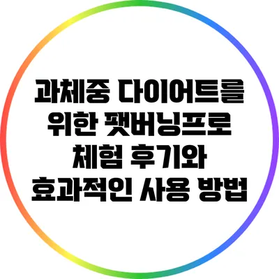 과체중 다이어트를 위한 팻버닝프로 체험 후기와 효과적인 사용 방법