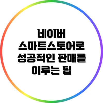 네이버 스마트스토어로 성공적인 판매를 이루는 팁