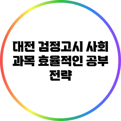 대전 검정고시: 사회 과목 효율적인 공부 전략
