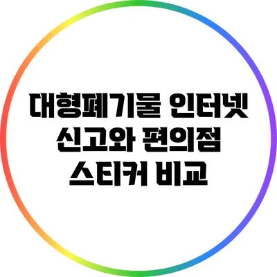 대형폐기물 인터넷 신고와 편의점 스티커 비교