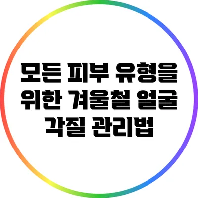 모든 피부 유형을 위한 겨울철 얼굴 각질 관리법