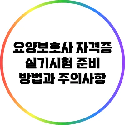요양보호사 자격증 실기시험 준비 방법과 주의사항