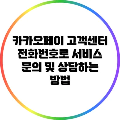 카카오페이 고객센터 전화번호로 서비스 문의 및 상담하는 방법