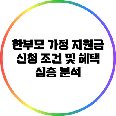 한부모 가정 지원금: 신청 조건 및 혜택 심층 분석