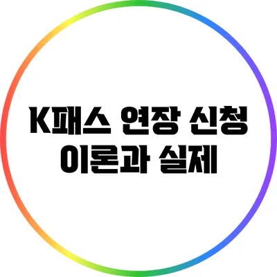 K패스 연장 신청: 이론과 실제