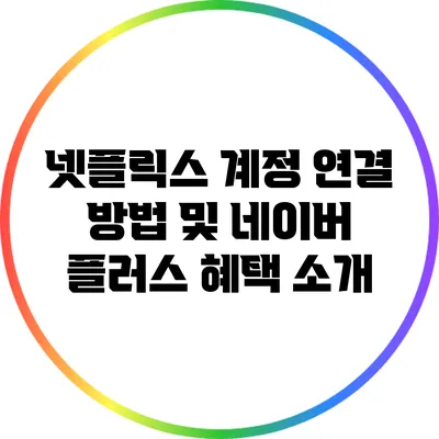 넷플릭스 계정 연결 방법 및 네이버 플러스 혜택 소개
