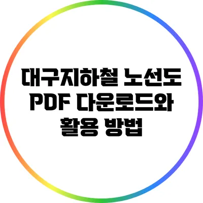 대구지하철 노선도 PDF 다운로드와 활용 방법