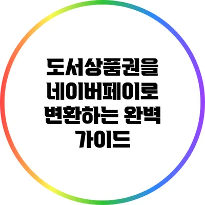도서상품권을 네이버페이로 변환하는 완벽 가이드