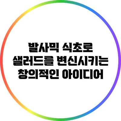 발사믹 식초로 샐러드를 변신시키는 창의적인 아이디어