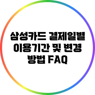 삼성카드 결제일별 이용기간 및 변경 방법 FAQ