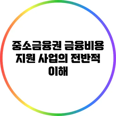 중소금융권 금융비용 지원 사업의 전반적 이해
