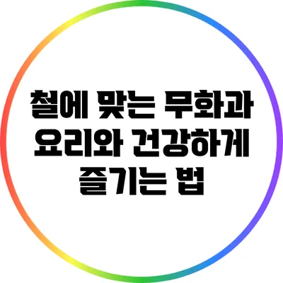 철에 맞는 무화과 요리와 건강하게 즐기는 법