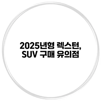 2025년형 렉스턴, SUV 구매 유의점