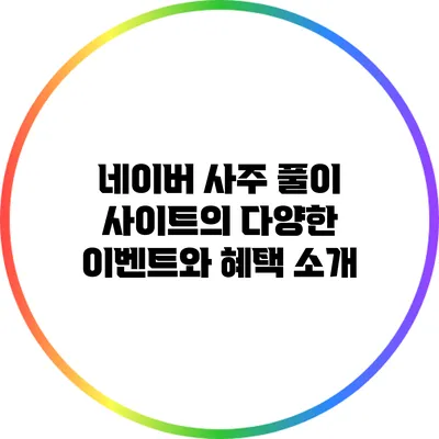 네이버 사주 풀이 사이트의 다양한 이벤트와 혜택 소개