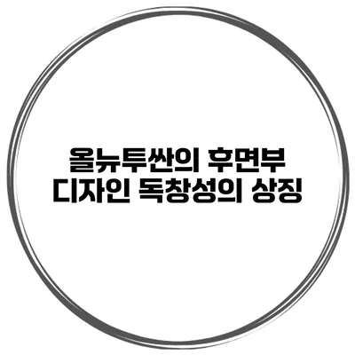 올뉴투싼의 후면부 디자인: 독창성의 상징